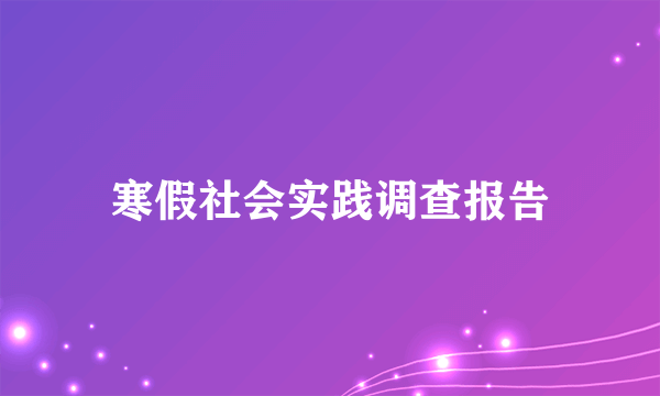 寒假社会实践调查报告