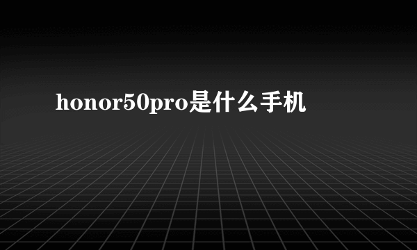 honor50pro是什么手机