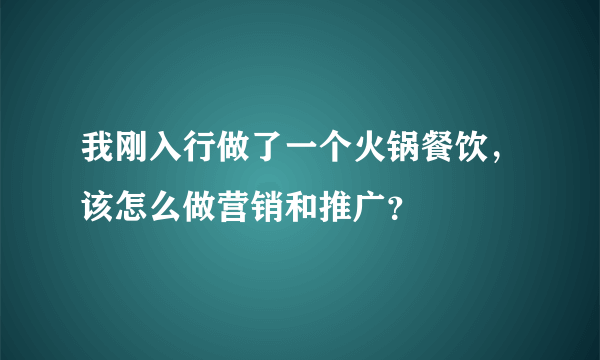 我刚入行做了一个火锅餐饮，该怎么做营销和推广？