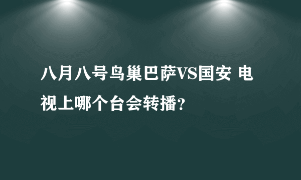 八月八号鸟巢巴萨VS国安 电视上哪个台会转播？