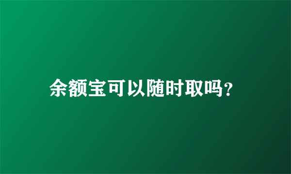 余额宝可以随时取吗？