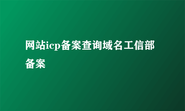 网站icp备案查询域名工信部备案