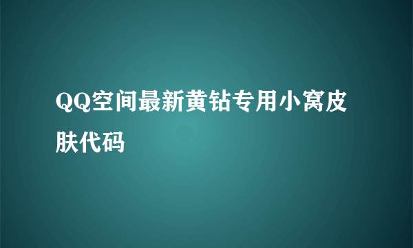 QQ空间最新黄钻专用小窝皮肤代码