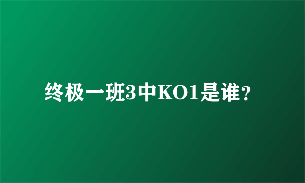 终极一班3中KO1是谁？