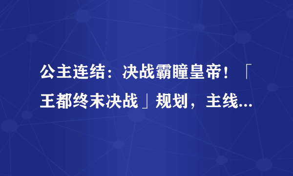 公主连结：决战霸瞳皇帝！「王都终末决战」规划，主线剧情第一部最终乐章