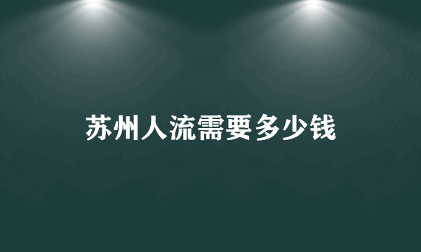 苏州人流需要多少钱