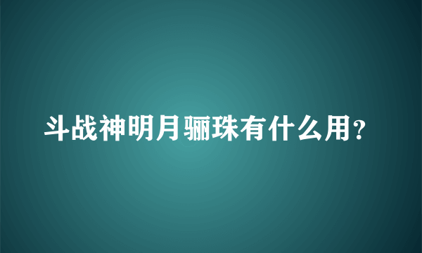 斗战神明月骊珠有什么用？