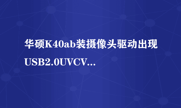 华硕K40ab装摄像头驱动出现USB2.0UVCVGA/1.3M/2.0MWebCam错误怎么办？