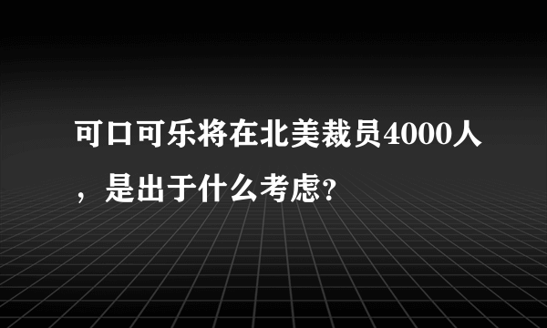 可口可乐将在北美裁员4000人，是出于什么考虑？