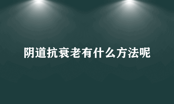 阴道抗衰老有什么方法呢