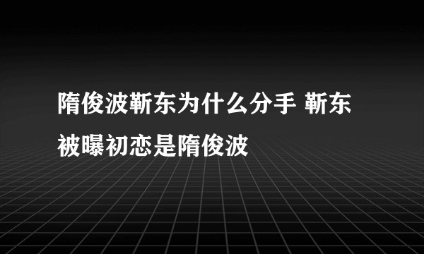 隋俊波靳东为什么分手 靳东被曝初恋是隋俊波