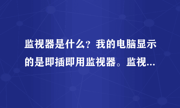 监视器是什么？我的电脑显示的是即插即用监视器。监视器就是显卡么？什么是独立显卡？