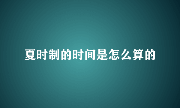 夏时制的时间是怎么算的