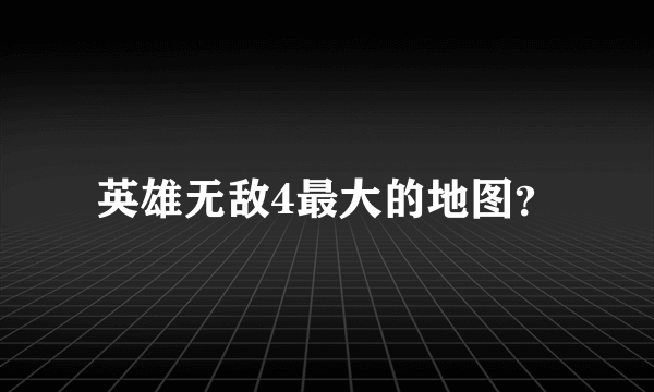 英雄无敌4最大的地图？