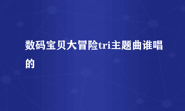 数码宝贝大冒险tri主题曲谁唱的