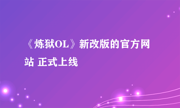 《炼狱OL》新改版的官方网站 正式上线