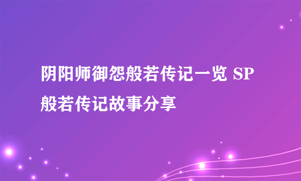 阴阳师御怨般若传记一览 SP般若传记故事分享