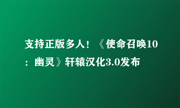 支持正版多人！《使命召唤10：幽灵》轩辕汉化3.0发布