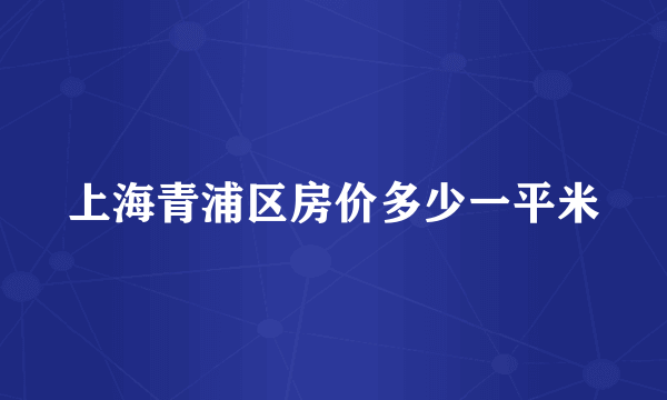 上海青浦区房价多少一平米