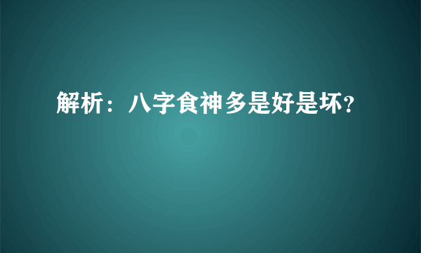 解析：八字食神多是好是坏？