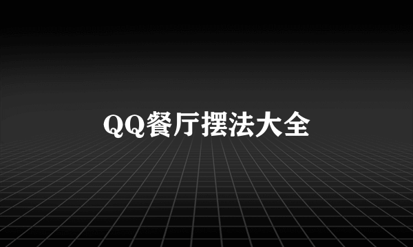 QQ餐厅摆法大全