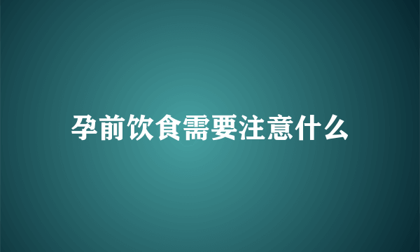 孕前饮食需要注意什么