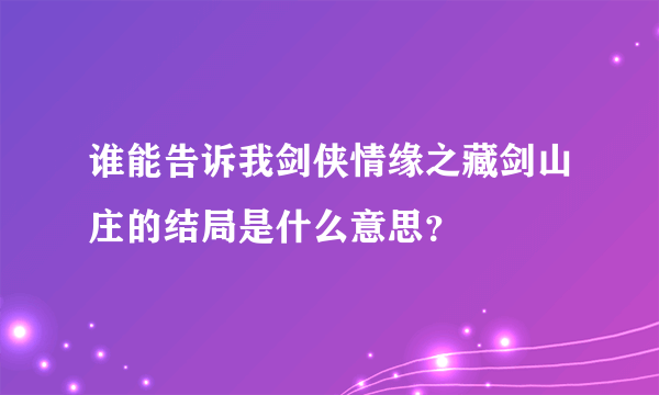 谁能告诉我剑侠情缘之藏剑山庄的结局是什么意思？