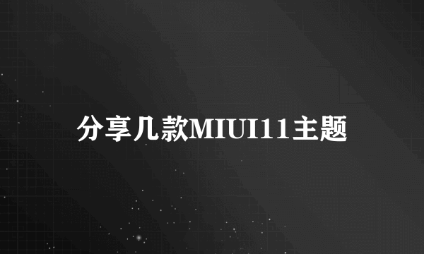 分享几款MIUI11主题