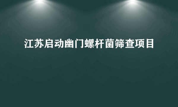 江苏启动幽门螺杆菌筛查项目