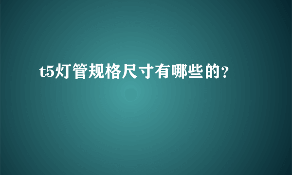 t5灯管规格尺寸有哪些的？