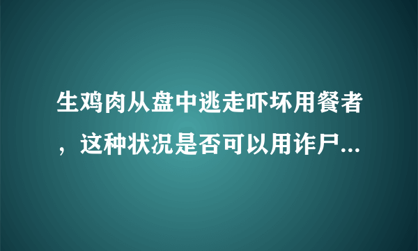 生鸡肉从盘中逃走吓坏用餐者，这种状况是否可以用诈尸来描述？