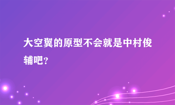 大空翼的原型不会就是中村俊辅吧？