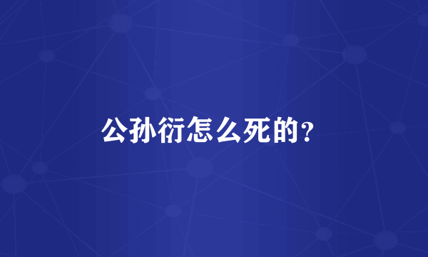 公孙衍怎么死的？