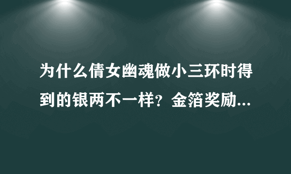 为什么倩女幽魂做小三环时得到的银两不一样？金箔奖励跟什么有关？