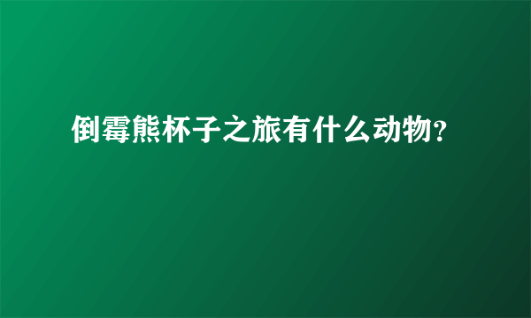 倒霉熊杯子之旅有什么动物？