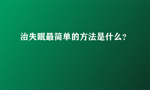 治失眠最简单的方法是什么？