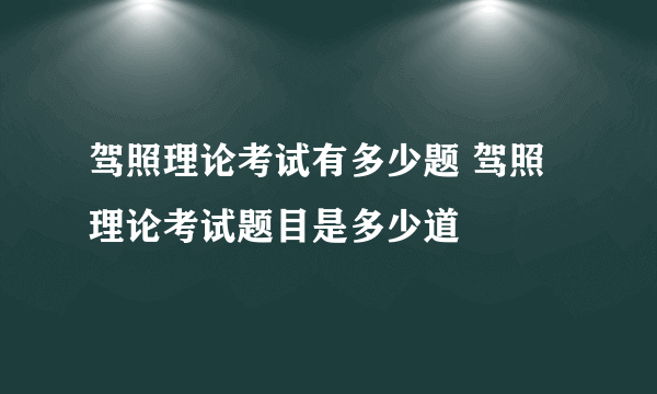 驾照理论考试有多少题 驾照理论考试题目是多少道