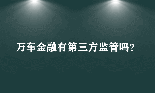 万车金融有第三方监管吗？