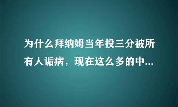 为什么拜纳姆当年投三分被所有人诟病，现在这么多的中锋投三分没有人说呢？