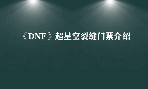 《DNF》超星空裂缝门票介绍