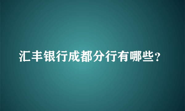 汇丰银行成都分行有哪些？