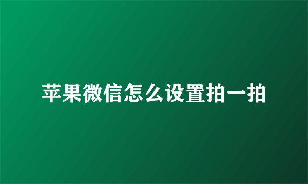 苹果微信怎么设置拍一拍