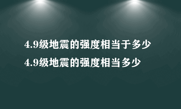 4.9级地震的强度相当于多少 4.9级地震的强度相当多少