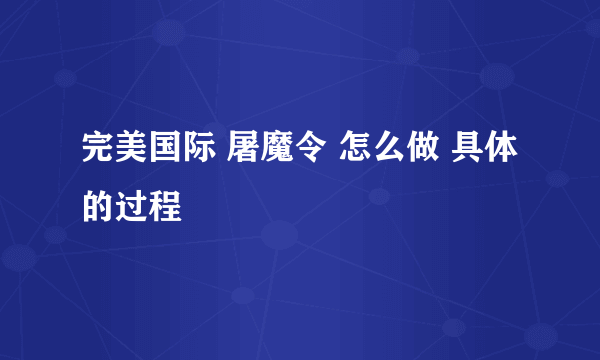 完美国际 屠魔令 怎么做 具体的过程