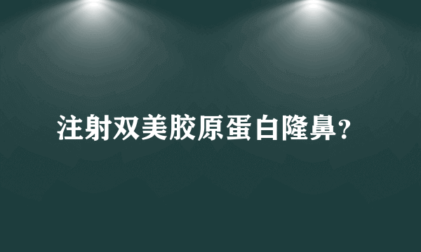 注射双美胶原蛋白隆鼻？