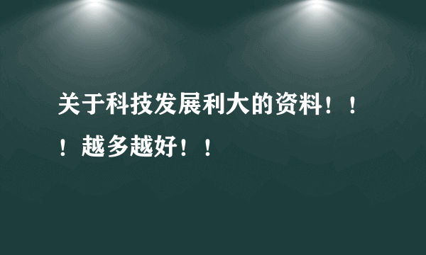 关于科技发展利大的资料！！！越多越好！！