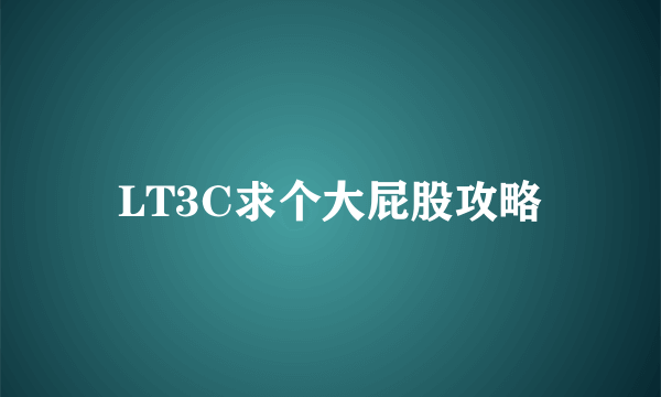 LT3C求个大屁股攻略