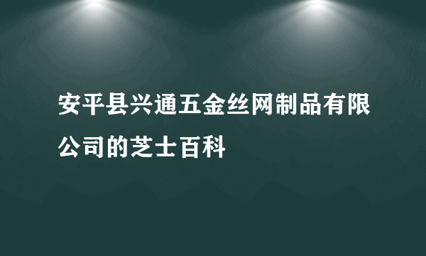 安平县兴通五金丝网制品有限公司的芝士百科