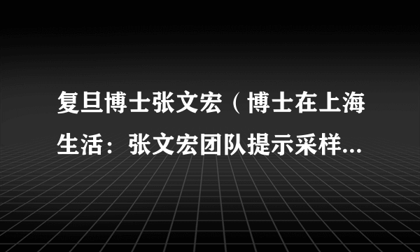 复旦博士张文宏（博士在上海生活：张文宏团队提示采样无需穿“大白”）