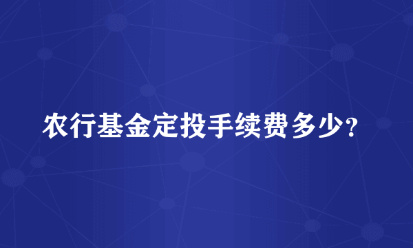 农行基金定投手续费多少？